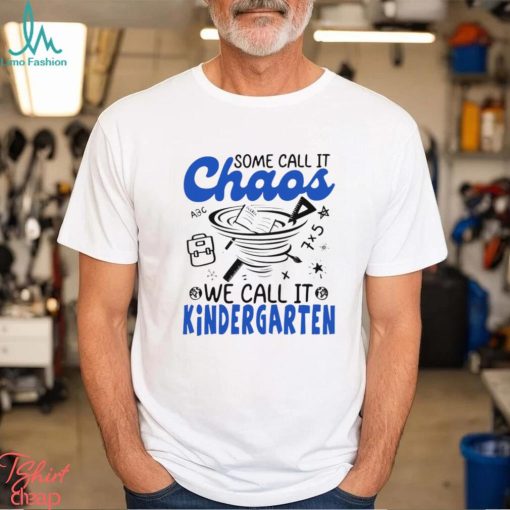 Some Chaos we call it we call it Kindergarten art shirt