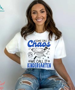 Some Chaos we call it we call it Kindergarten art shirt