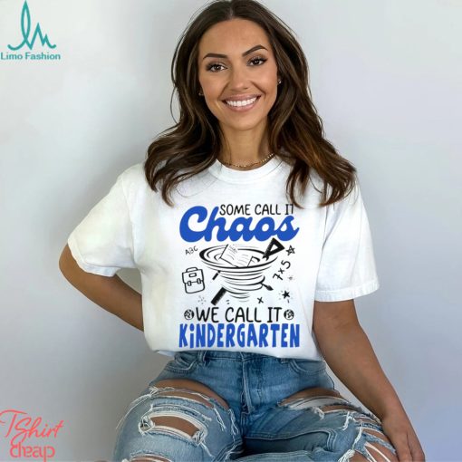 Some Chaos we call it we call it Kindergarten art shirt