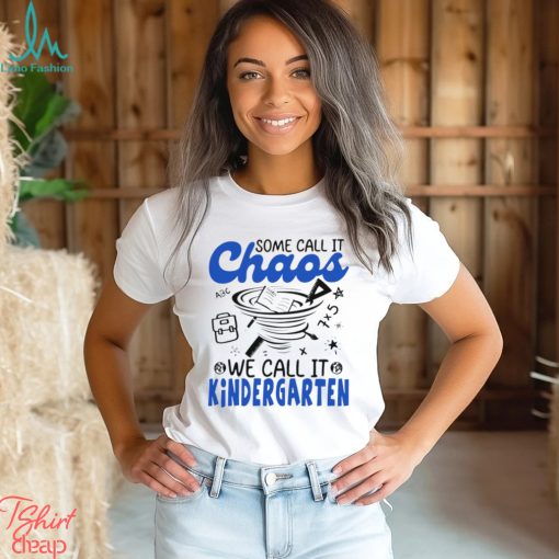 Some Chaos we call it we call it Kindergarten art shirt