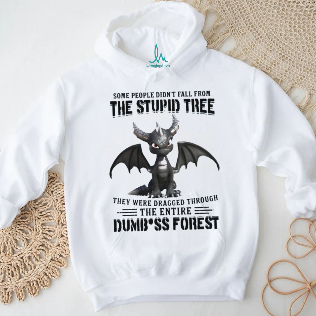 Some People Didn_t Fall From The Stupid Tree They Were Dragged Through The Entire Dumbass Forest Classic T Shirt Some People Didn_t Fall From The Stupid Tree They Were Dragged Through The Entire Dumbass Forest Classic T Shirt