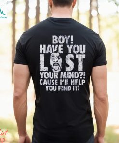 Stanley Boy Have You Lost Your Mind The Office shirt