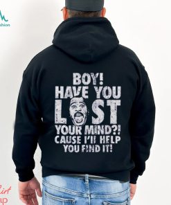 Stanley Boy Have You Lost Your Mind The Office shirt