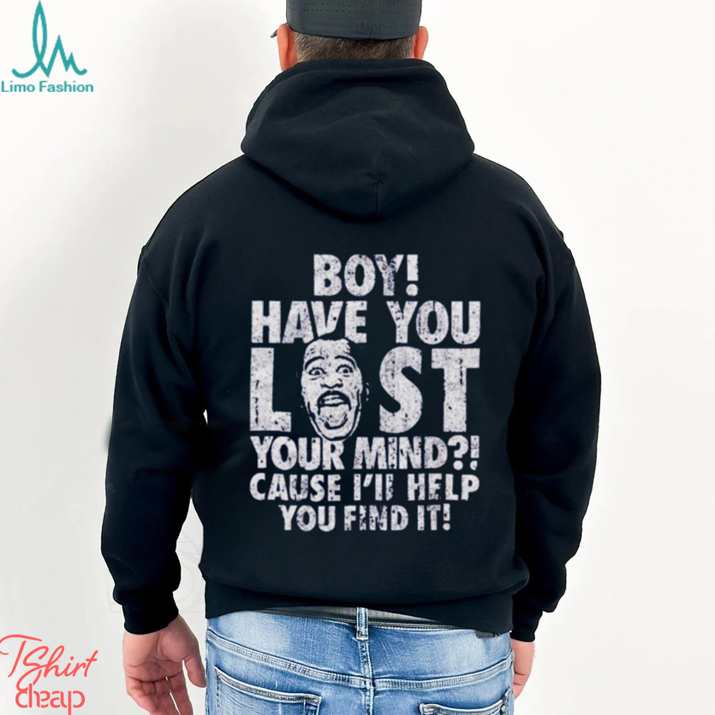 Stanley Boy Have You Lost Your Mind The Office shirt Stanley Boy Have You Lost Your Mind The Office shirt