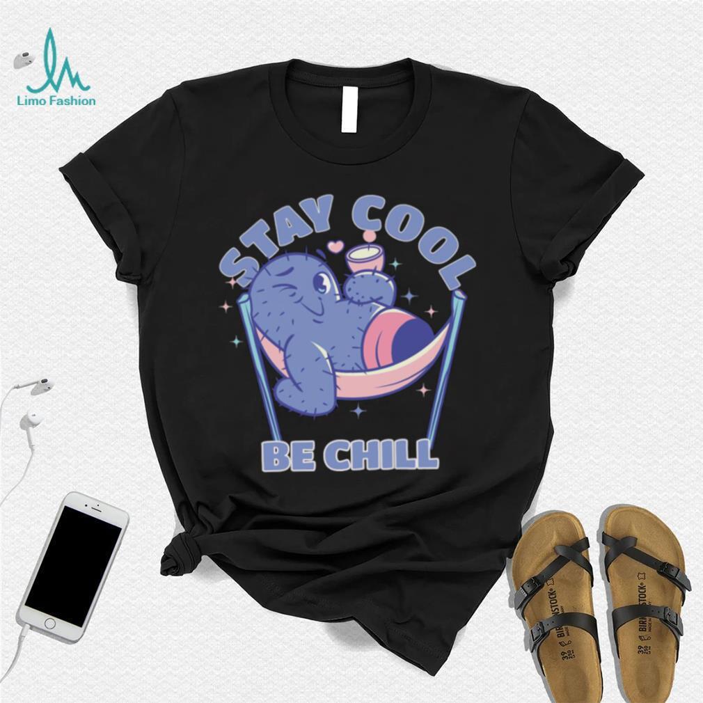 Stay Cool Be Chill shirt Stay Cool Be Chill shirt