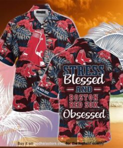 Stress Blessed And Boston Red Sox Obsessed Funny Hawaiian Shirt