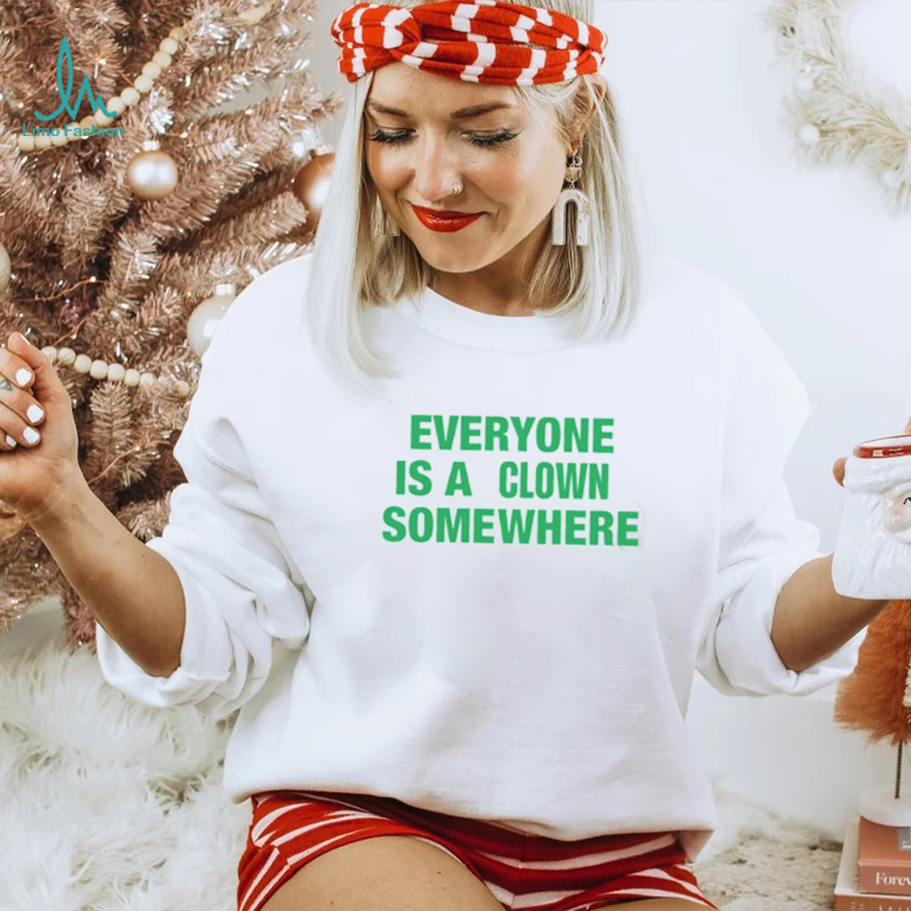 Tee Shirt Everyone Is A Clown Somewhere Tee Shirt Everyone Is A Clown Somewhere