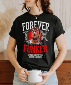 Terry Funk Forever Funker anywhere and everywhere everyday and forever 2023 shirt