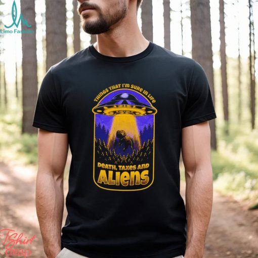 Things that I’m sure in life Death Taxes and Aliens UFO shirt