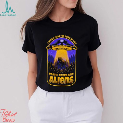 Things that I’m sure in life Death Taxes and Aliens UFO shirt