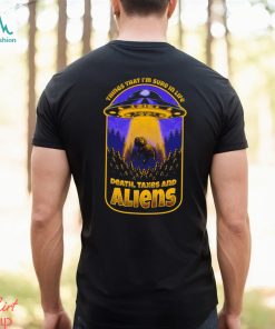 Things that I’m sure in life Death Taxes and Aliens UFO shirt