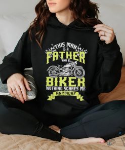 This man is a father and a biker nothing scares me anymore shirt