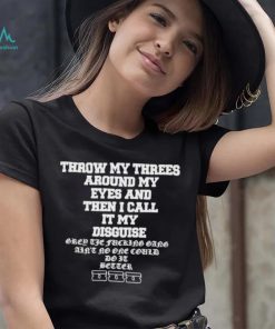 Throw My Threes Around My Eyes And Then I Call It My Disguise Tee Shirt Unisex T Shirt