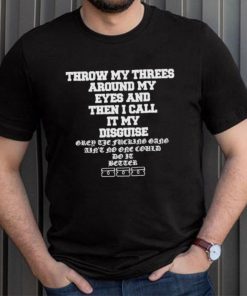 Throw My Threes Around My Eyes And Then I Call It My Disguise Tee Shirt Unisex T Shirt