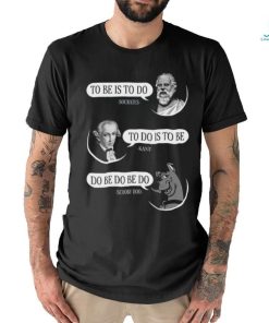 To Be Is To Do To Do Is To Be Do Be Do Be Do Shirt