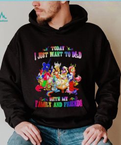 Today I just want to play DnD with my Family and Friends shirt