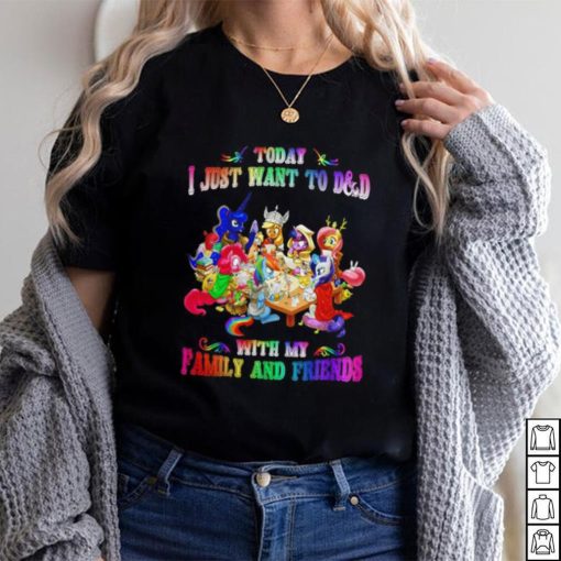 Today I just want to play DnD with my Family and Friends shirt