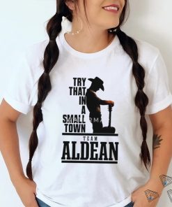 Top Song 2023 Try That In A Small Town Team Aldean Shirt