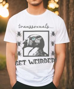 Top Transsexuals Get Weirder shirt