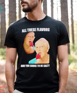 Top all these flavors and you choose to be salty shirt