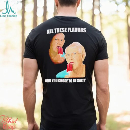 Top all these flavors and you choose to be salty shirt