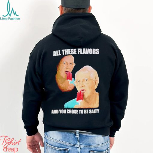 Top all these flavors and you choose to be salty shirt