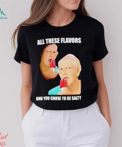 Top all these flavors and you choose to be salty shirt