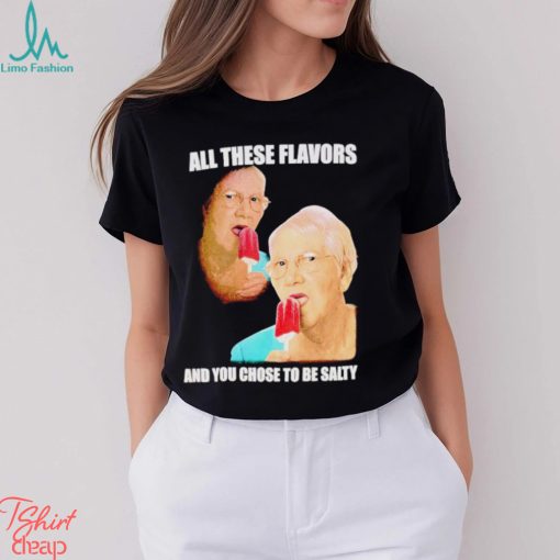 Top all these flavors and you choose to be salty shirt