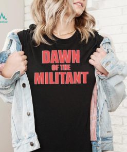 Trending Dawn Of The Militant 2023 Shirt