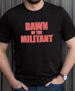 Trending Dawn Of The Militant 2023 Shirt