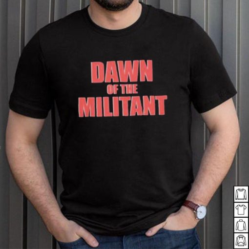 Trending Dawn Of The Militant 2023 Shirt