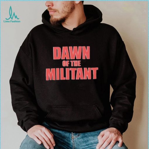 Trending Dawn Of The Militant 2023 Shirt