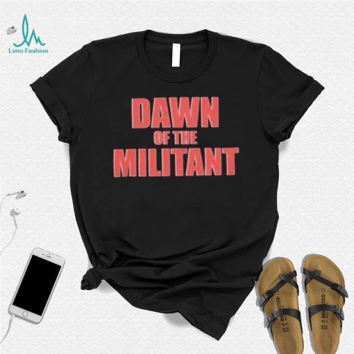 Trending Dawn Of The Militant 2023 Shirt