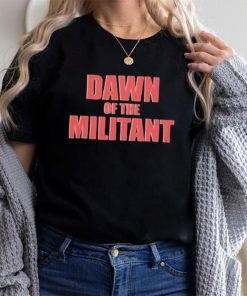 Trending Dawn Of The Militant 2023 Shirt