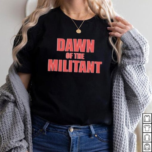 Trending Dawn Of The Militant 2023 Shirt