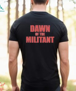 Trending Dawn Of The Militant 2023 shirt