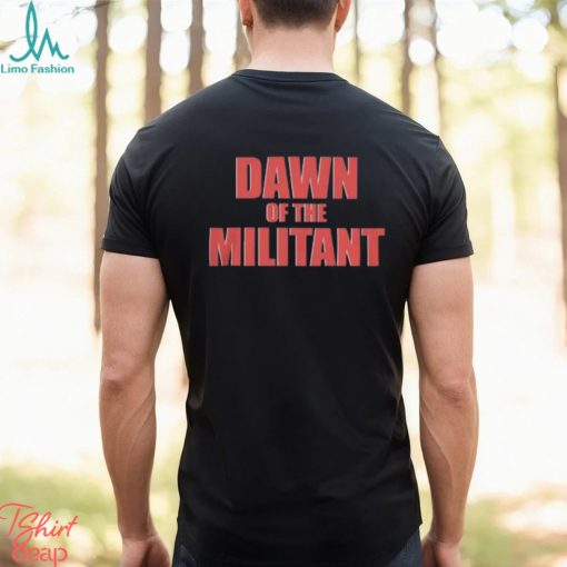 Trending Dawn Of The Militant 2023 shirt