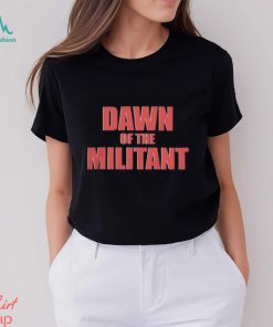 Trending Dawn Of The Militant 2023 shirt