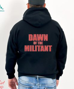 Trending Dawn Of The Militant 2023 shirt