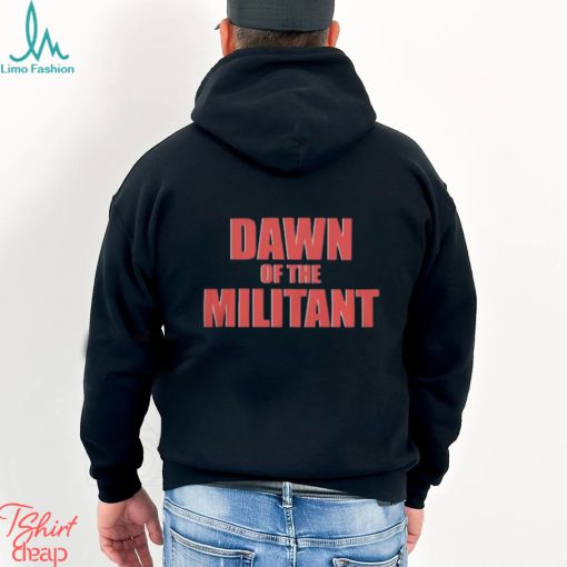 Trending Dawn Of The Militant 2023 shirt