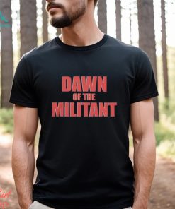 Trending Dawn Of The Militant 2023 shirt