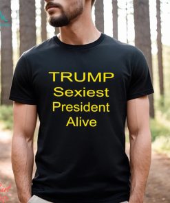 Trump sexiest president alive shirt