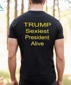 Trump sexiest president alive shirt