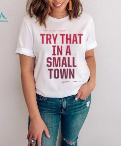 Try That In A Small Town Shirt