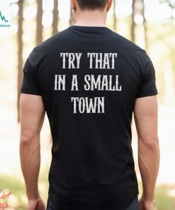 Try that in a small town shirt