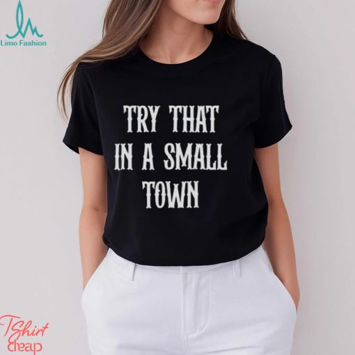 Try that in a small town shirt