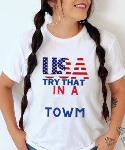 Usa Patriotic Try This In A Small Town Shirt