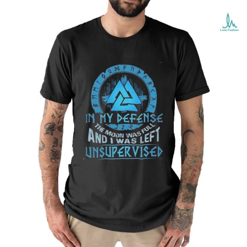 Viking in my defense the moon was full and I was left unsupervised shirt