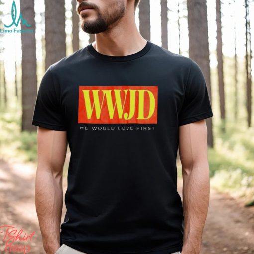 WWJD he would love first T shirt