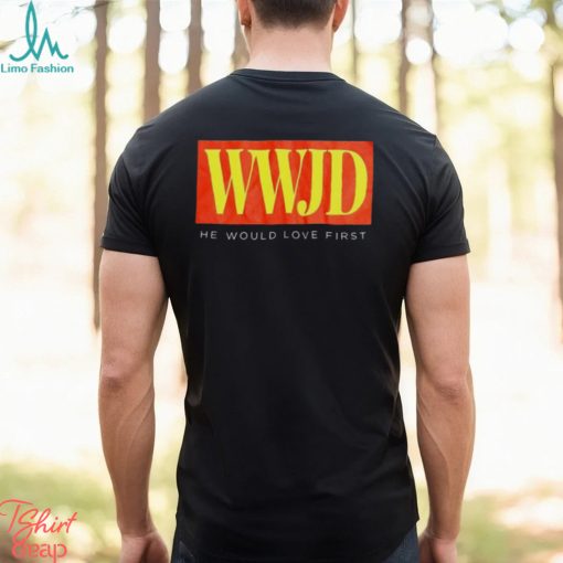 WWJD he would love first T shirt